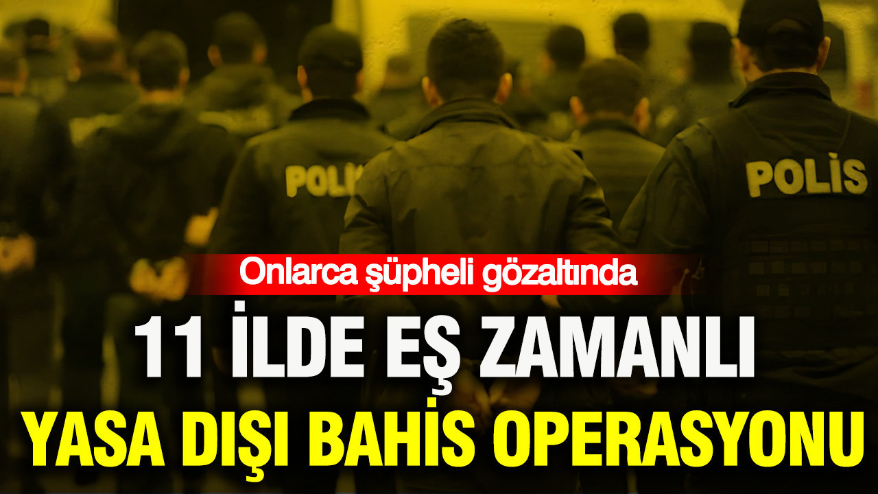Yasa dışı bahis operasyonunda onlarca şüpheli gözaltında